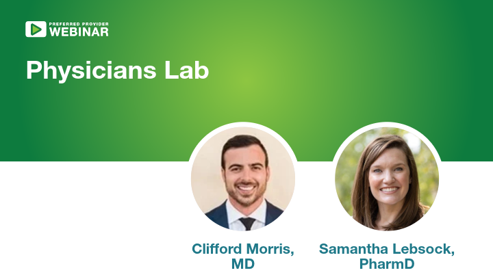 Webinar title: Physicians Lab featuring Clifford Morris, MD, and Samantha Lebsock, PharmD.